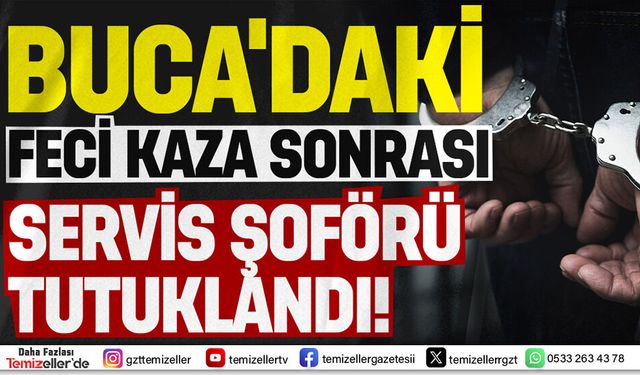BUCA'DAKİ FECİ KAZA SONRASI SERVİS ŞOFÖRÜ TUTUKLANDI!