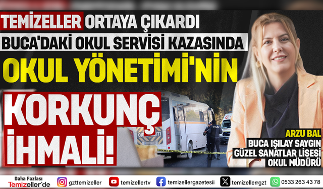 BUCA'DAKİ OKUL SERVİSİ KAZASINDA OKUL YÖNETİMİ'NİN KORKUNÇ İHMALİ!