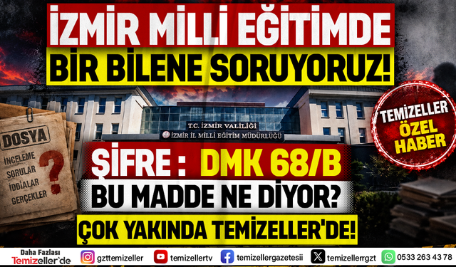 İZMİR İL MİLLİ EĞİTİM’DE BİR BİLENE SORUYORUZ!  DMK 68/B MADDESİ NE DİYOR?