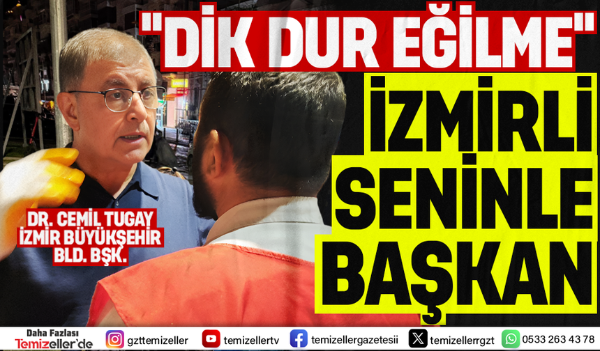 İZMİR HALKI CEMİL TUGAY’IN YANINDA: “DİK DUR, EĞİLME CEMİL BAŞKAN!”