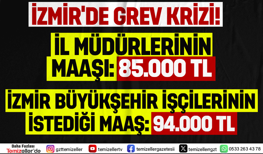 İZMİR'DE GREV KRİZİ: İL MÜDÜRLERİ 85 BİN TL ALIRKEN, İZMİR BÜYÜKŞEHİR İŞÇİLERİ 94 BİN TL İSTİYOR