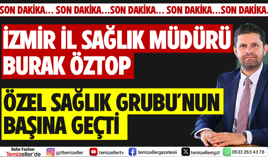 İZMİR İL SAĞLIK MÜDÜRÜ BURAK ÖZTOP, İZMİR’İN ÖNDE GELEN ÖZEL SAĞLIK GRUBU'NUN BAŞINA GEÇTİ!
