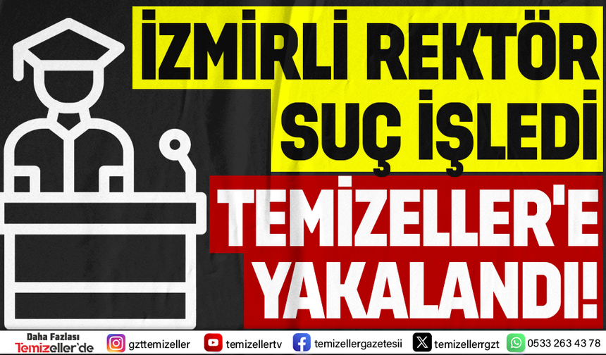 İZMİRLİ REKTÖR TEMİZELLER'E SUÇÜSTÜ YAKALANDI!