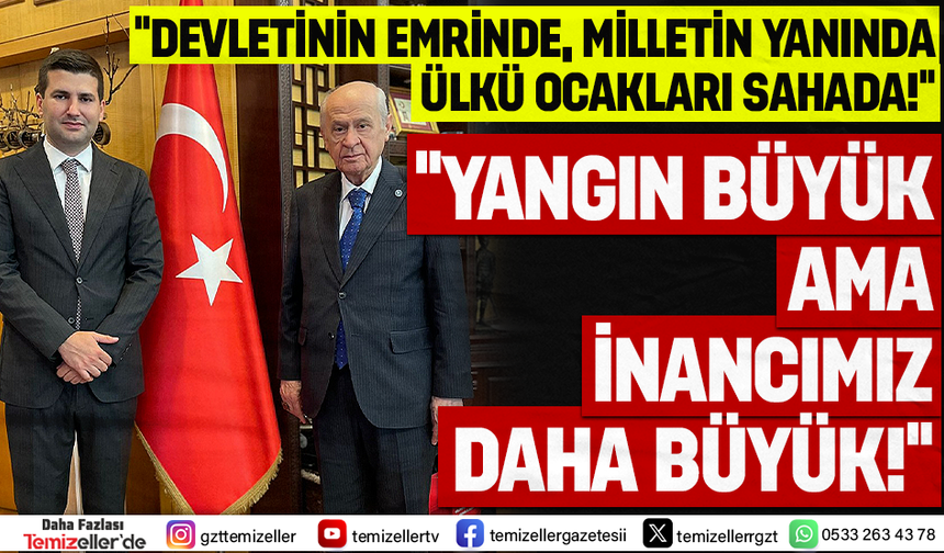 ÜLKÜ OCAKLARI ORMAN YANGINLARINA KARŞI SEFERBER OLDU: “YEŞİL VATAN İÇİN SAHADAYIZ”