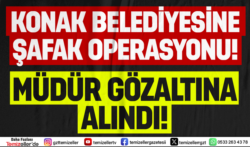 KONAK BELEDİYESİ'NDE MALİ SORUŞTURMA: GÖZALTILAR BAŞLADI