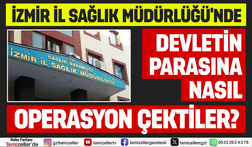 İZMİR İL SAĞLIK MÜDÜRLÜĞÜ’NDE DEVLETİN PARASINA NASIL OPERASYON ÇEKTİLER?
