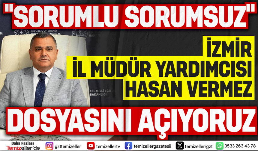 İZMİR İL MİLLİ EĞİTİM MÜDÜR YARDIMCISI HASAN VERMEZ'İN DOSYASINI AÇIYORUZ!