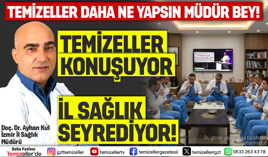 TEMİZELLER KONUŞUYOR, İZMİR İL SAĞLIK SEYREDİYOR!