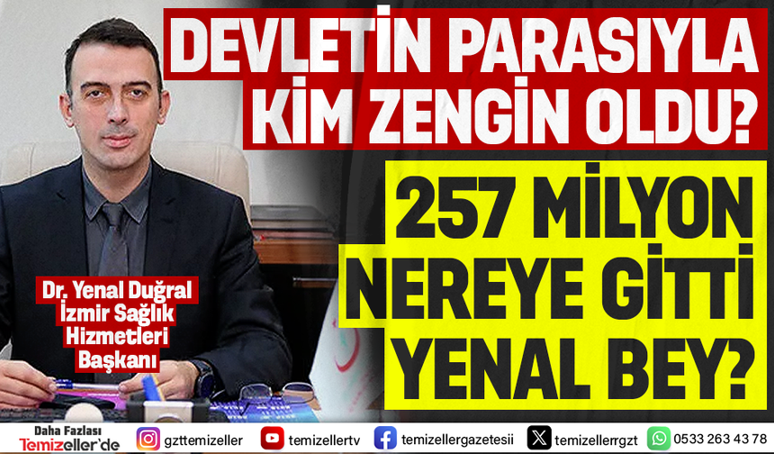 TEMİZELLER, YENAL DUĞRAL’DAN 257 MİLYONUN HESABINI SORUYOR!