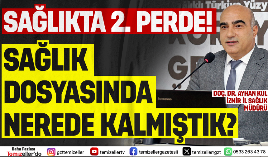 İZMİR İL SAĞLIKTA İKİNCİ PERDE; SAĞLIK DOSYASINDA NEREDE KALMIŞTIK?