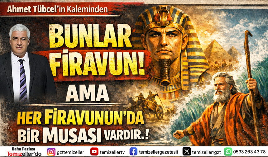 "BUNLAR FİRAVUN AMA HER FİRAVUNUN'DA BİR MUSASI VARDIR!"