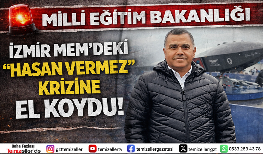 MEB, İZMİR MEM’DEKİ “HASAN VERMEZ KRİZİNE” EL KOYDU!