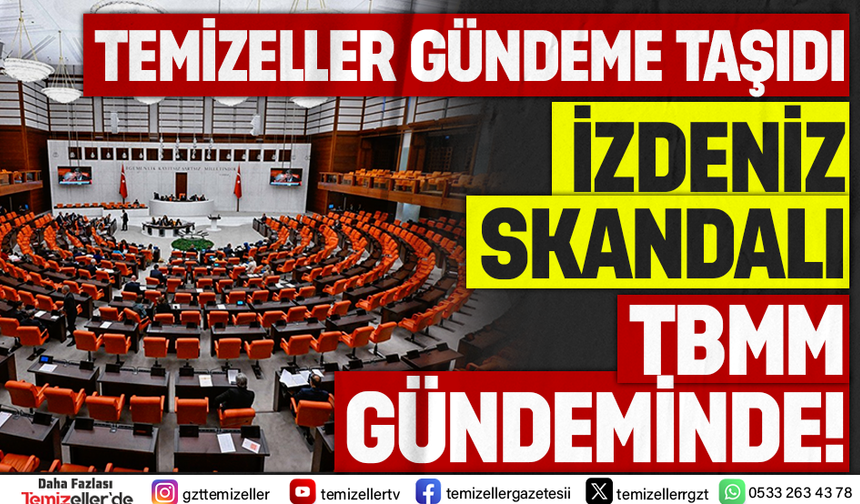 TEMİZELLER YAZDI, ANKARA HAREKETE GEÇTİ: İZDENİZ DOSYASI TBMM’DE!