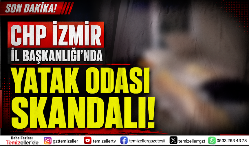 CHP İZMİR İL BAŞKANLIK MAKAMINDA YATAK ODASI ÇIKTI!