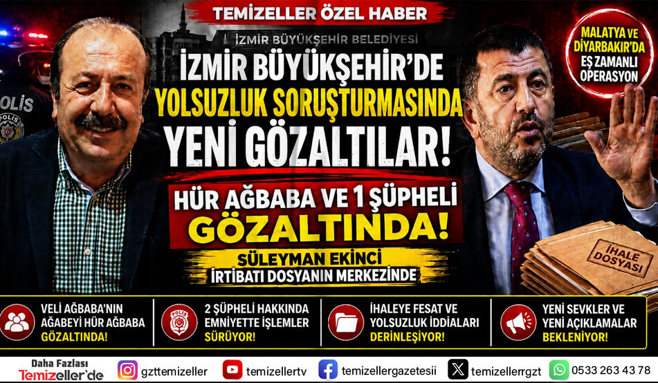 İZMİR BÜYÜKŞEHİR BELEDİYESİ SORUŞTURMASINDA VELİ AĞBABA'NIN AĞABEYİ HÜR AĞBABA GÖZALTINA ALINDI!